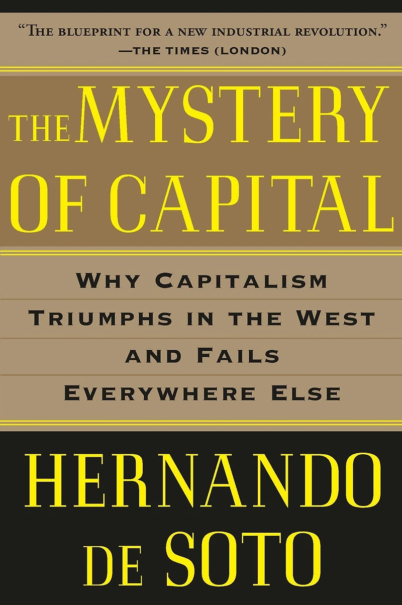 the Mystery of Capital: Why Capitalism Triumphs West and Fails Everywhere Else