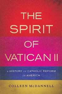 The Spirit of Vatican II: A History of Catholic Reform in America