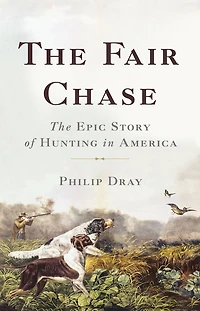 The Fair Chase: Epic Story of Hunting America
