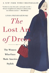 The Lost Art of Dress: Women Who Once Made America Stylish