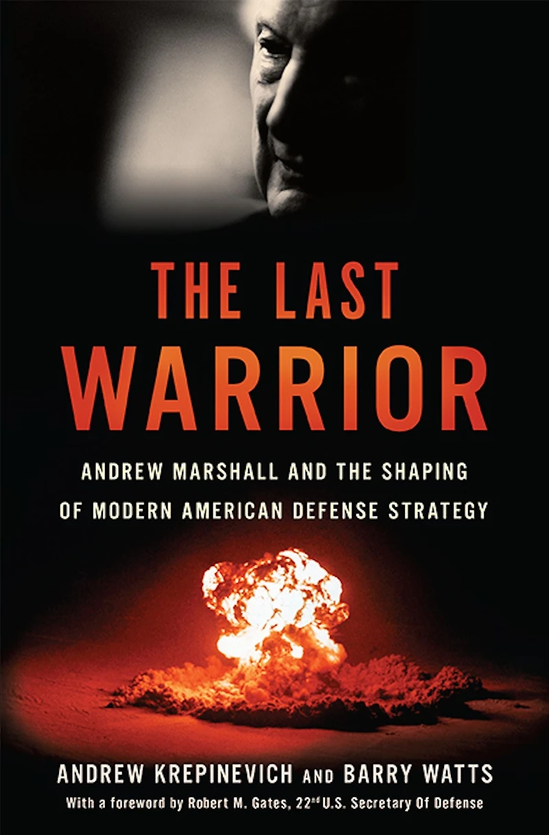 the Last Warrior: Andrew Marshall and Shaping of Modern American Defense Strategy