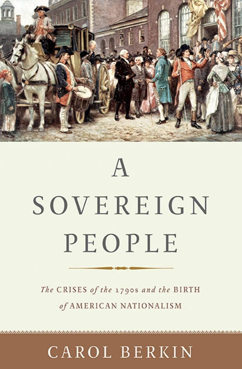 A Sovereign People: the Crises of 1790s and Birth American Nationalism