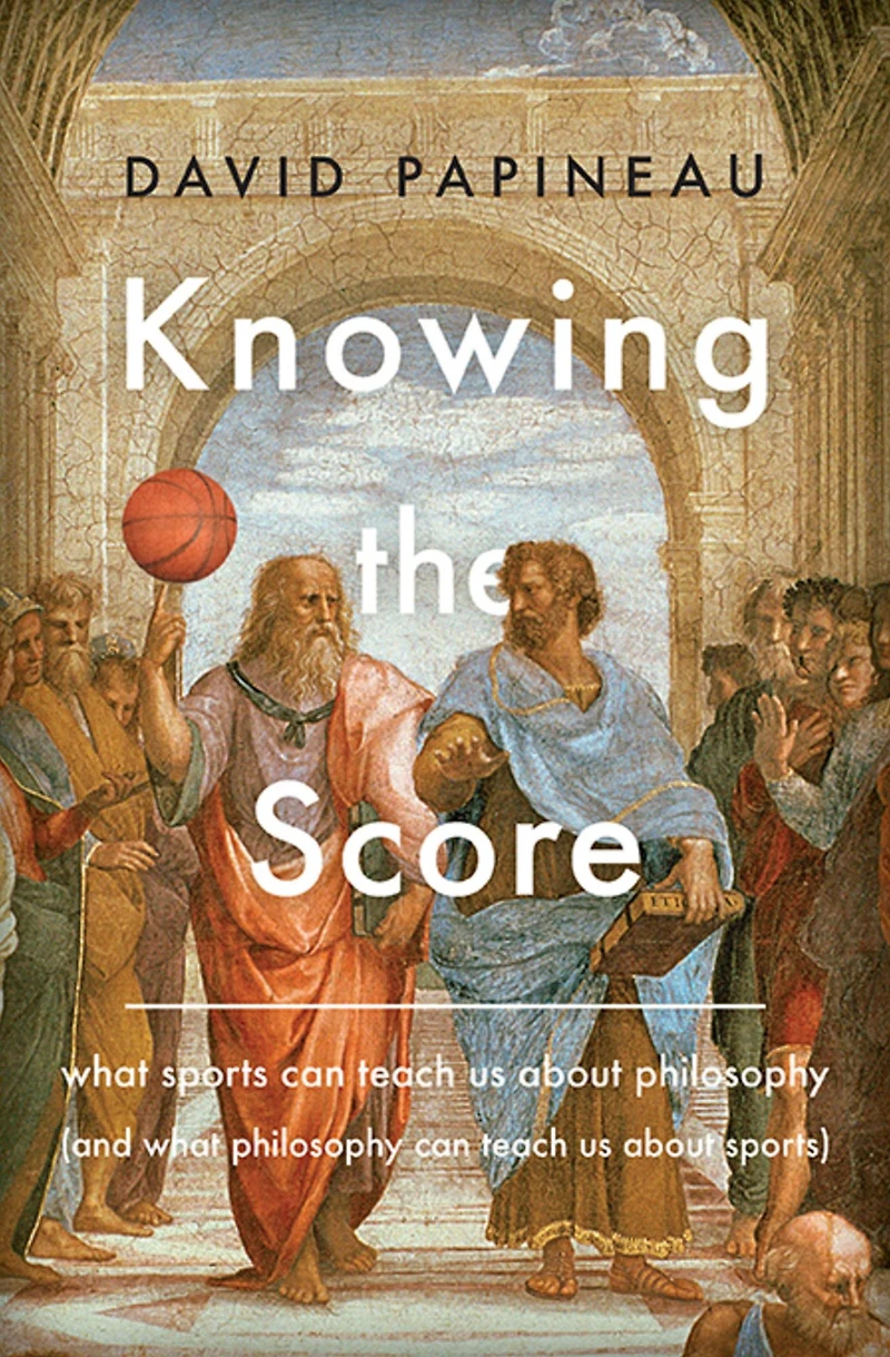 Knowing the Score: What Sports Can Teach Us About Philosophy (And Sports)