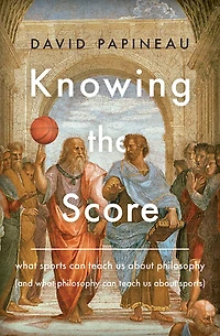 Knowing the Score: What Sports Can Teach Us About Philosophy (And Sports)
