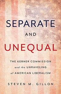 Separate and Unequal: the Kerner Commission Unraveling of American Liberalism