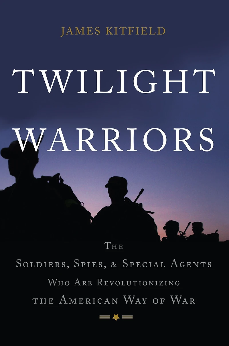 Twilight Warriors: the Soldiers, Spies, and Special Agents Who Are Revolutionizing American Way of War