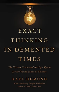Exact Thinking Demented Times: the Vienna Circle and Epic Quest for Foundations of Science