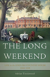 the Long Weekend: Life English Country House, 1918-1939
