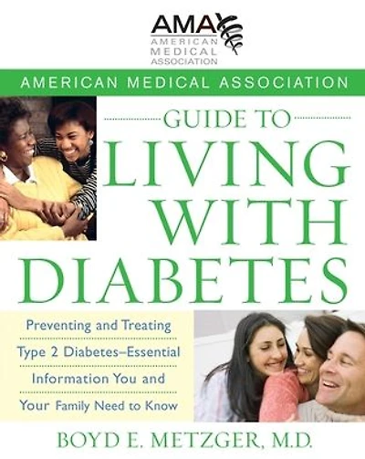 American Medical Association Guide to Living with Diabetes: Preventing and Treating Type 2 Diabetes - Essential Information You Your Family Need Know