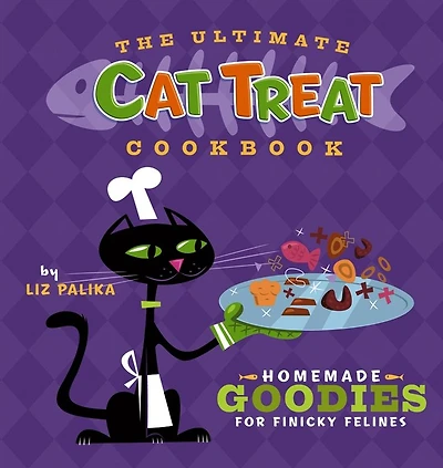 The Ultimate Cat Treat Cookbook: Homemade Goodies for Finicky Felines