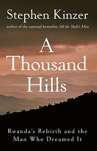A Thousand Hills: Rwanda's Rebirth and the Man Who Dreamed It