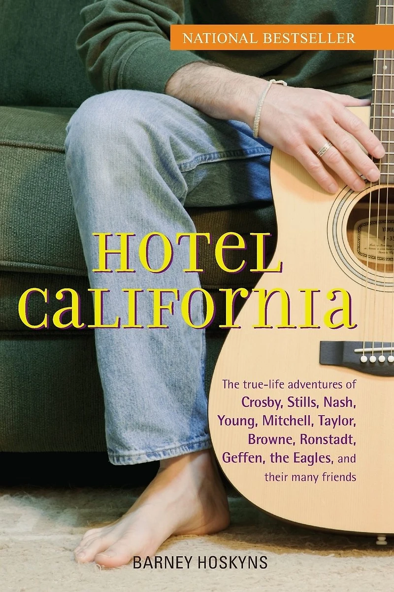 Hotel California: the True-Life Adventures of Crosby, Stills, Nash, Young, Mitchell, Taylor, Browne, Ronstadt, Geffen, Eagles, and Their Many Friends