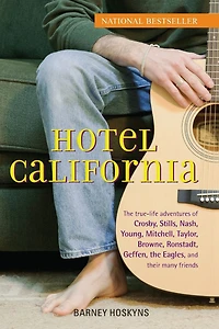 Hotel California: the True-Life Adventures of Crosby, Stills, Nash, Young, Mitchell, Taylor, Browne, Ronstadt, Geffen, Eagles, and Their Many Friends