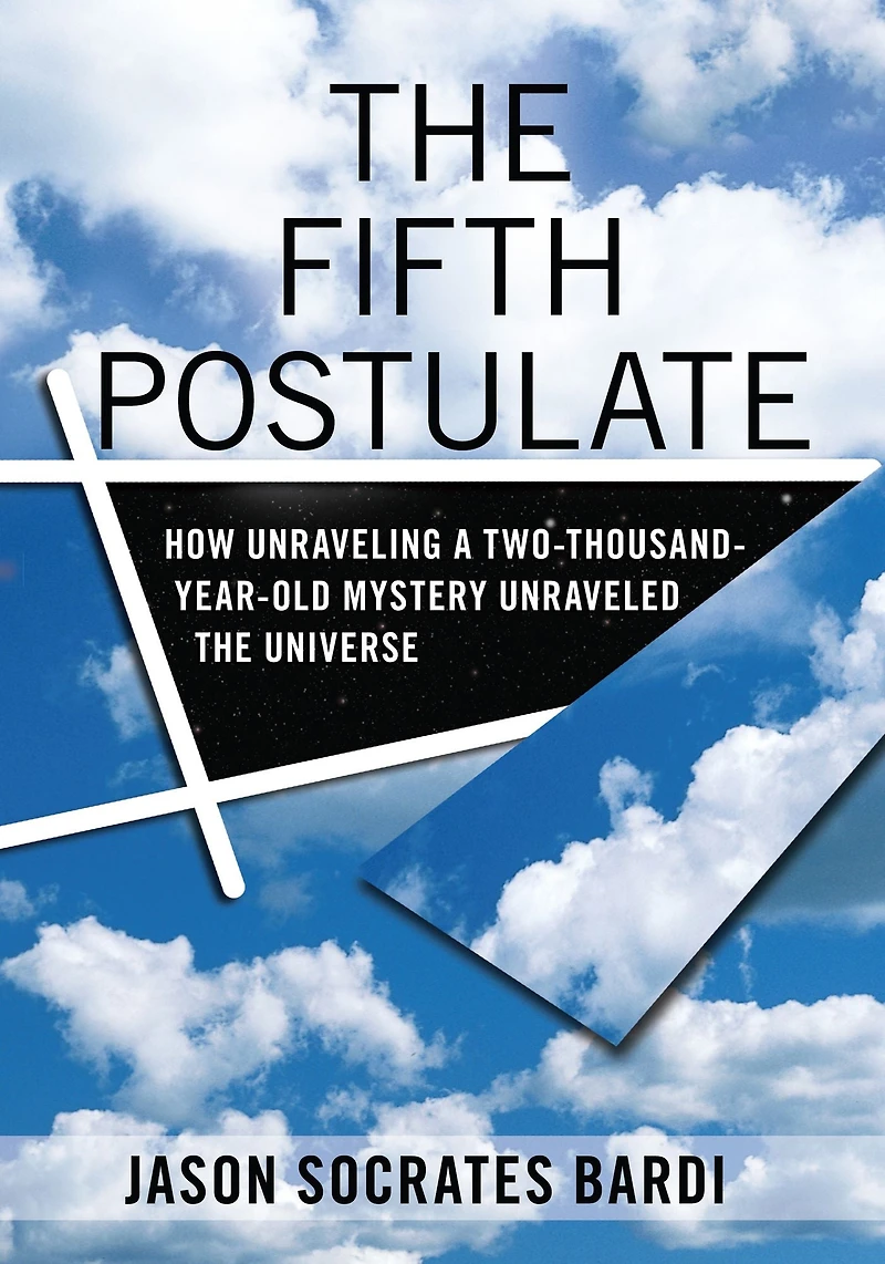 the Fifth Postulate: How Unraveling A Two Thousand Year Old Mystery Unraveled Universe