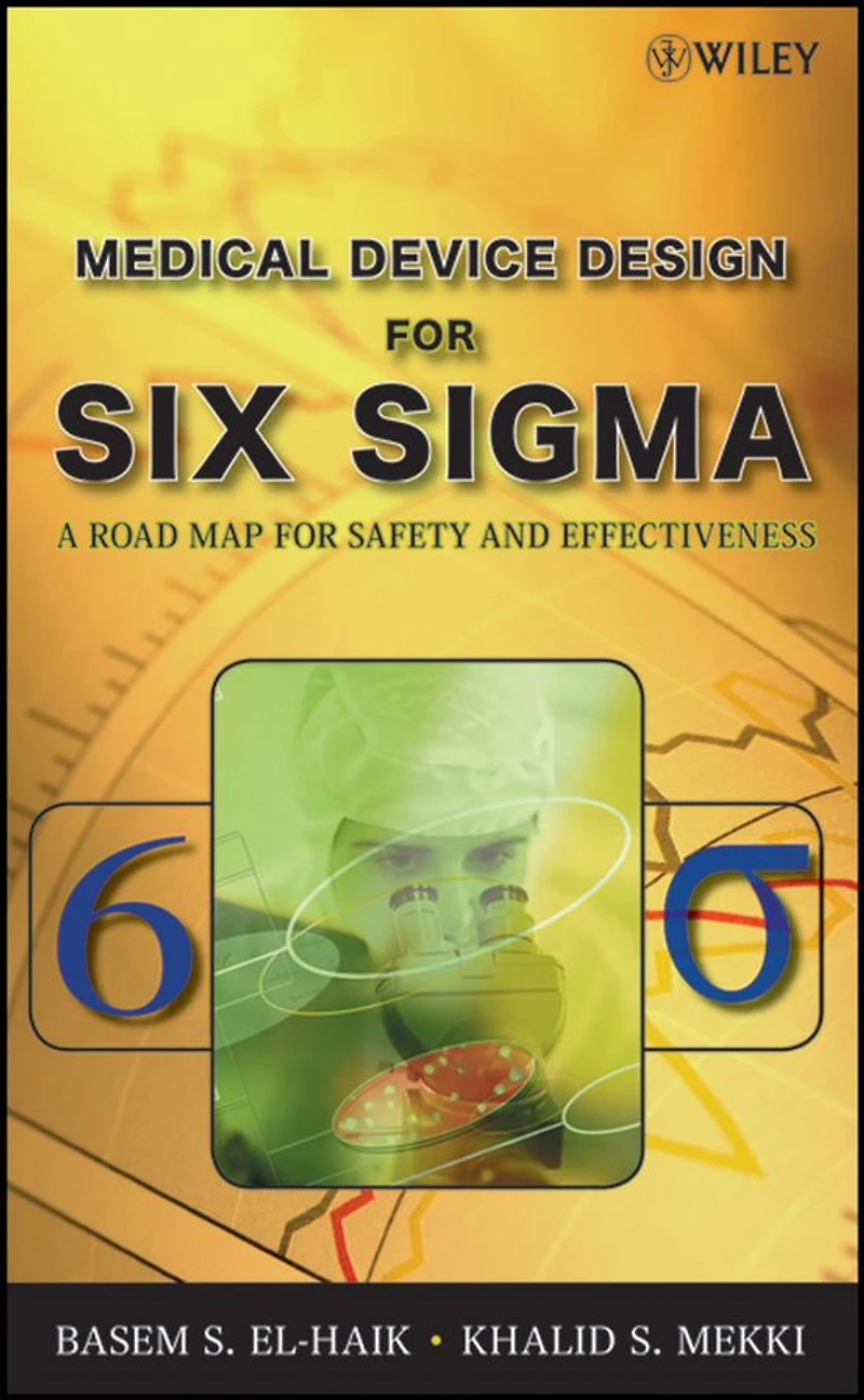 Medical Device Design for Six Sigma: A Road Map Safety and Effectiveness