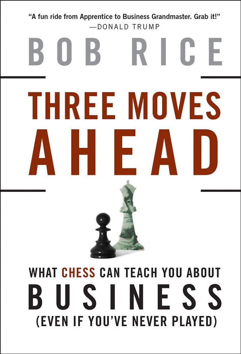 Three Moves Ahead: What Chess Can Teach You about Business (Even If You've Never Played)