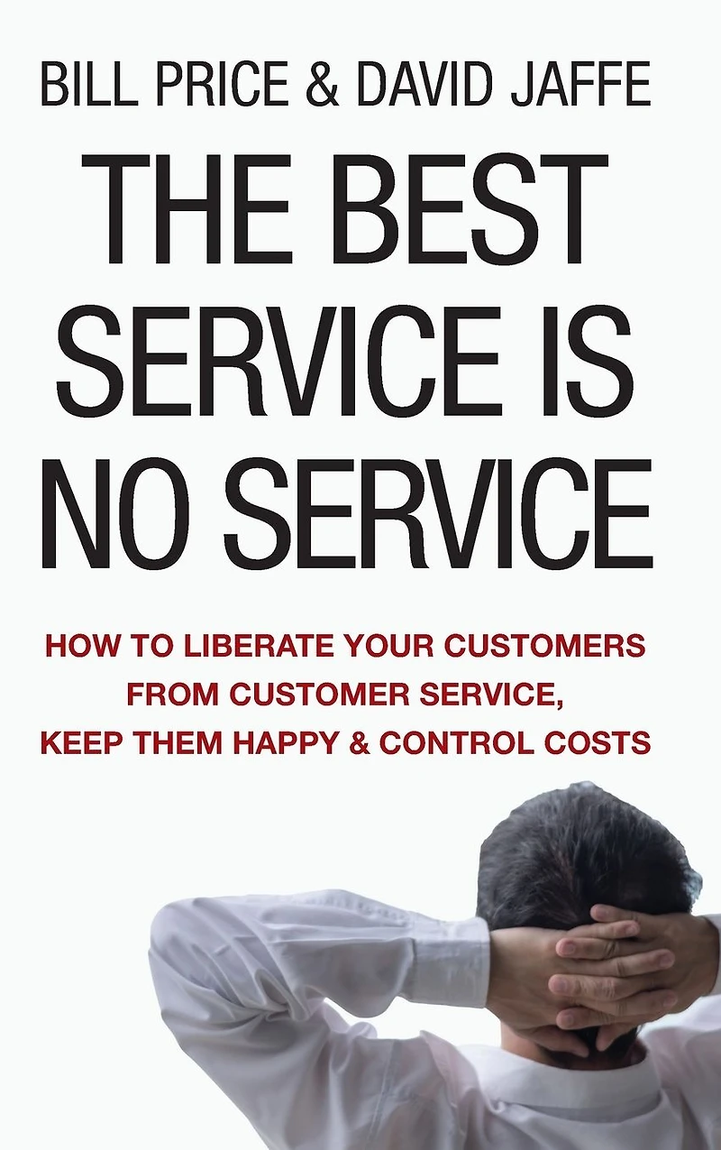 The Best Service Is No Service: How to Liberate Your Customers from Customer Service, Keep Them Happy, and Control Costs (Abridged)