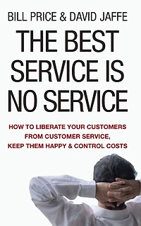 The Best Service Is No Service: How to Liberate Your Customers from Customer Service, Keep Them Happy, and Control Costs (Abridged)