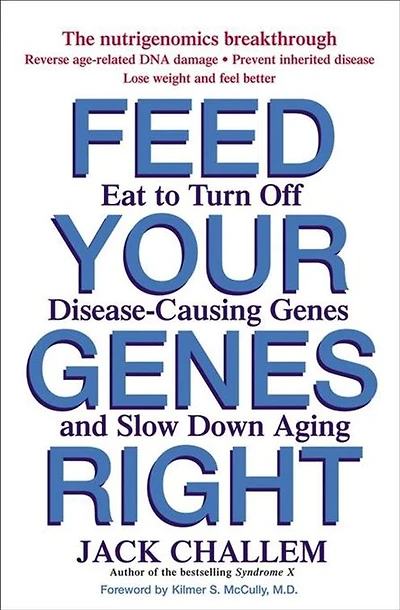 Feed Your Genes Right: Eat to Turn Off Disease-Causing and Slow Down Aging
