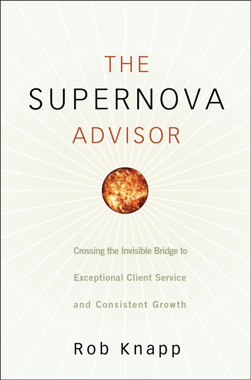 the Supernova Advisor: Crossing Invisible Bridge to Exceptional Client Service and Consistent Growth