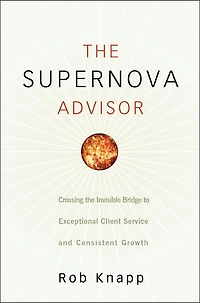 the Supernova Advisor: Crossing Invisible Bridge to Exceptional Client Service and Consistent Growth