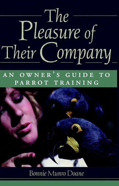 The Pleasure of Their Company: An Owner's Guide to Parrot Training