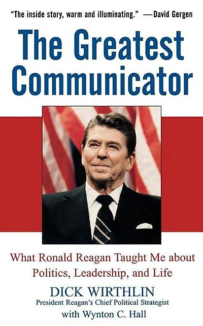The Greatest Communicator: What Ronald Reagan Taught Me About Politics, Leadership, and Life