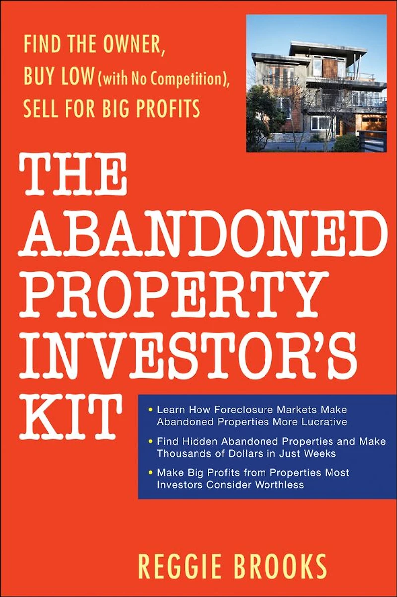 the Abandoned Property Investor's Kit: Find Owner, Buy Low (with No Competition), Sell for Big Profits