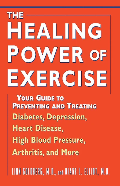 The Healing Power of Exercise: Your Guide to Preventing and Treating Diabetes, Depression, Heart Disease, High Blood Pressure, Arthritis, More