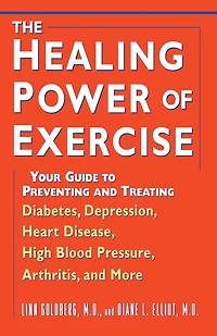 The Healing Power of Exercise: Your Guide to Preventing and Treating Diabetes, Depression, Heart Disease, High Blood Pressure, Arthritis, More