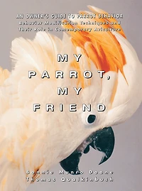 My Parrot, Friend: An Owner's Guide to Parrot Behavior