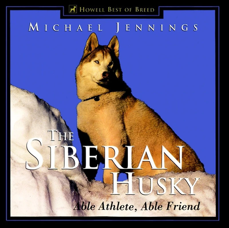 The Siberian Husky: Able Athlete, Friend