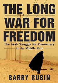 the Long War for Freedom: Arab Struggle Democracy Middle East
