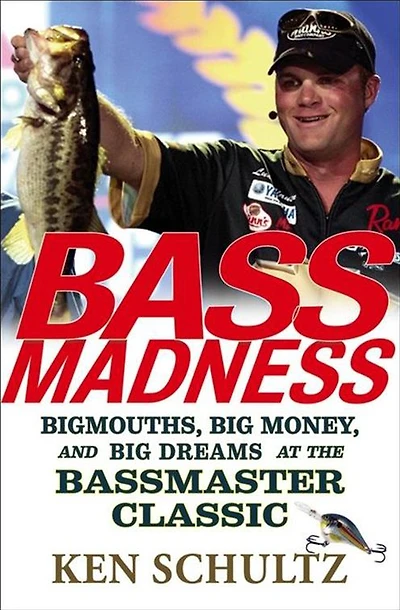 Bass Madness: Bigmouths, Big Money, and Dreams at the Bassmaster Classic