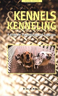 Kennels and Kenneling: A Guide for Hobbyists Professionals