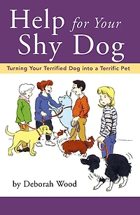 Help for Your Shy Dog: Turning Terrified Dog into a Terrific Pet