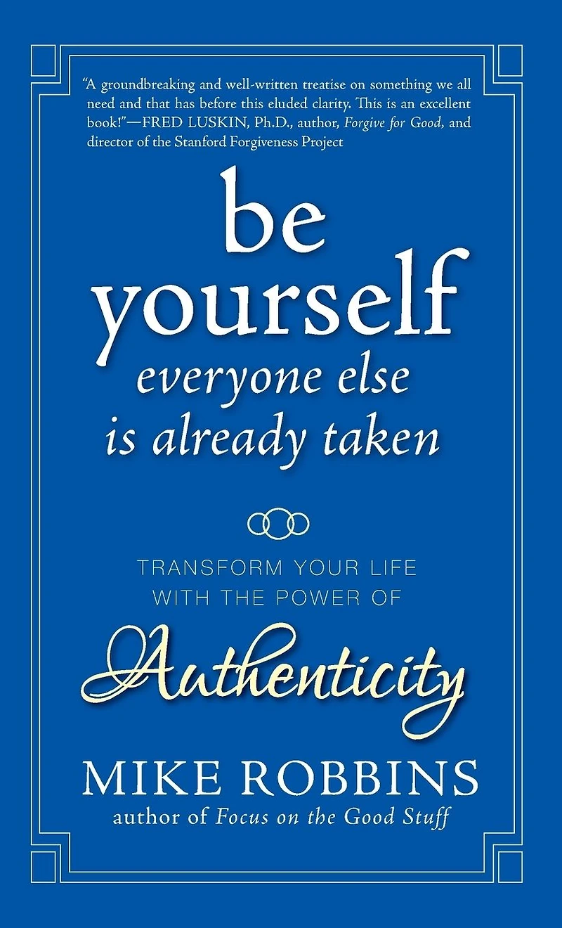 Be Yourself, Everyone Else is Already Taken: Transform Your Life With the Power of Authenticity