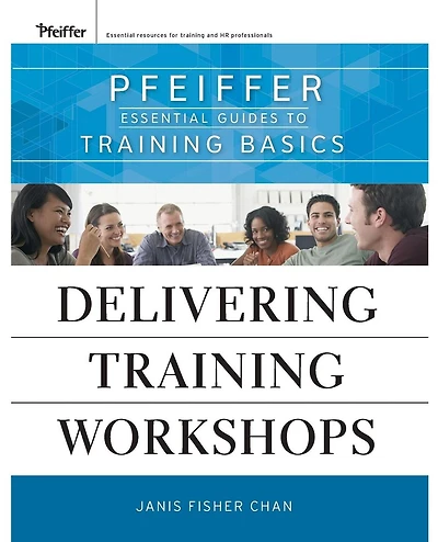 Delivering Training Workshops: Pfeiffer Essential Guides to Training Basics