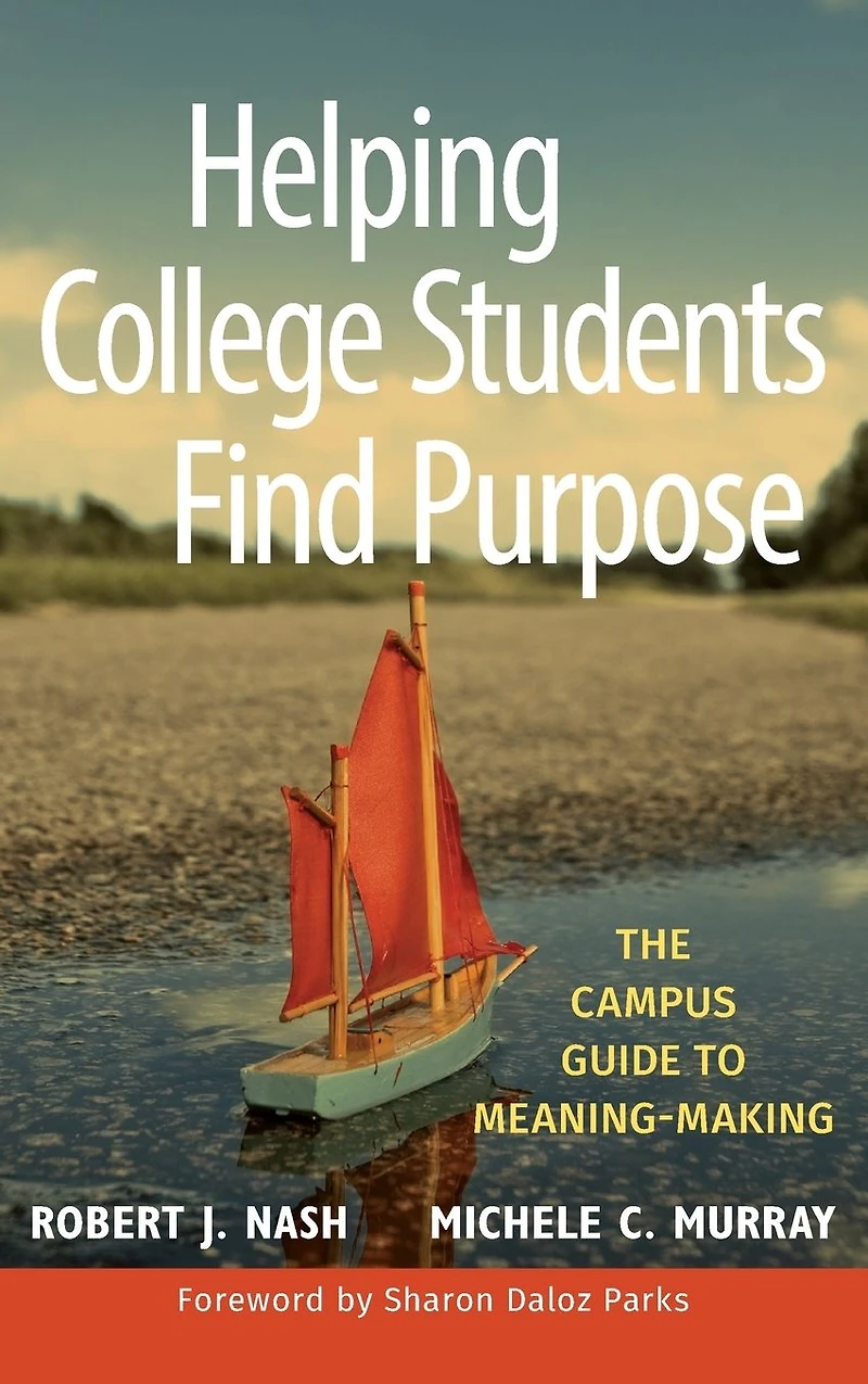 Helping College Students Find Purpose: The Campus Guide to Meaning-Making
