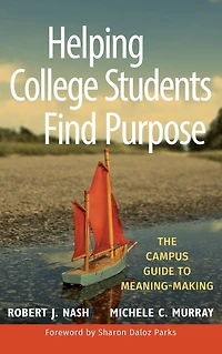 Helping College Students Find Purpose: The Campus Guide to Meaning-Making