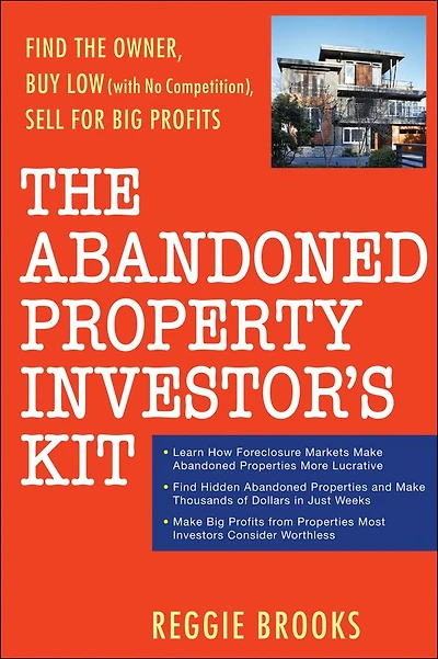 the Abandoned Property Investor's Kit: Find Owner, Buy Low (with No Competition), Sell for Big Profits