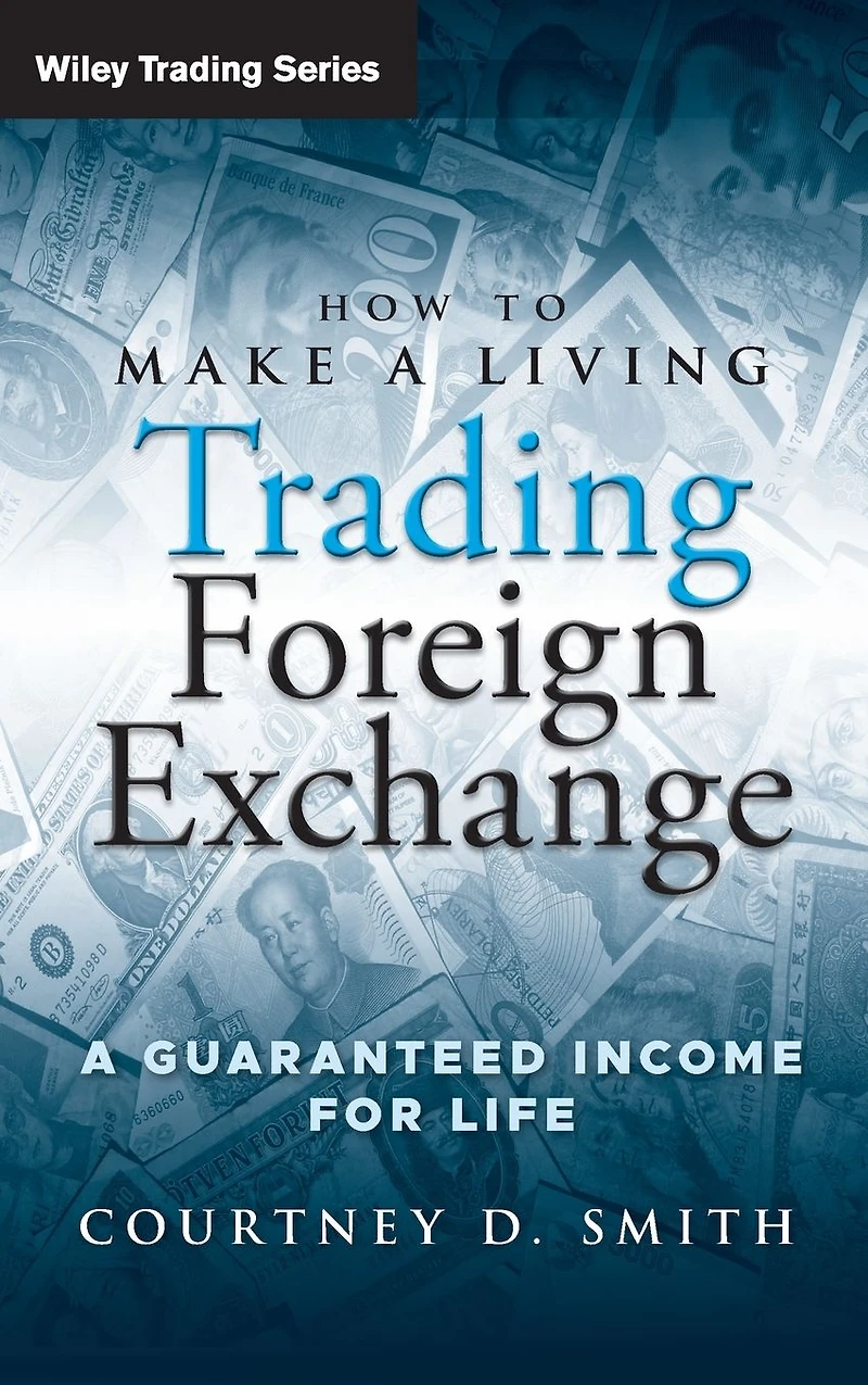 How to Make A Living Trading Foreign Exchange: Guaranteed Income for Life