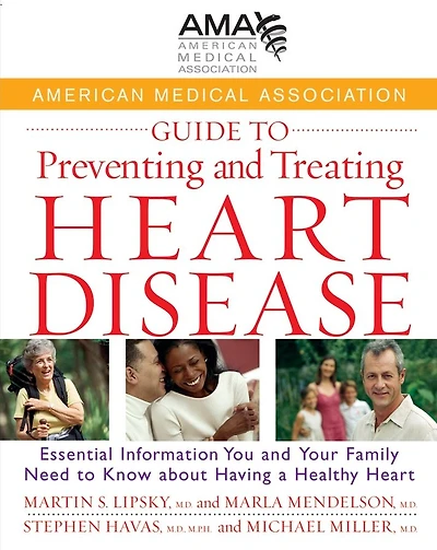 American Medical Association Guide to Preventing and Treating Heart Disease: Essential Information You Your Family Need Know about Having a Healthy