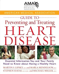 American Medical Association Guide to Preventing and Treating Heart Disease: Essential Information You Your Family Need Know about Having a Healthy