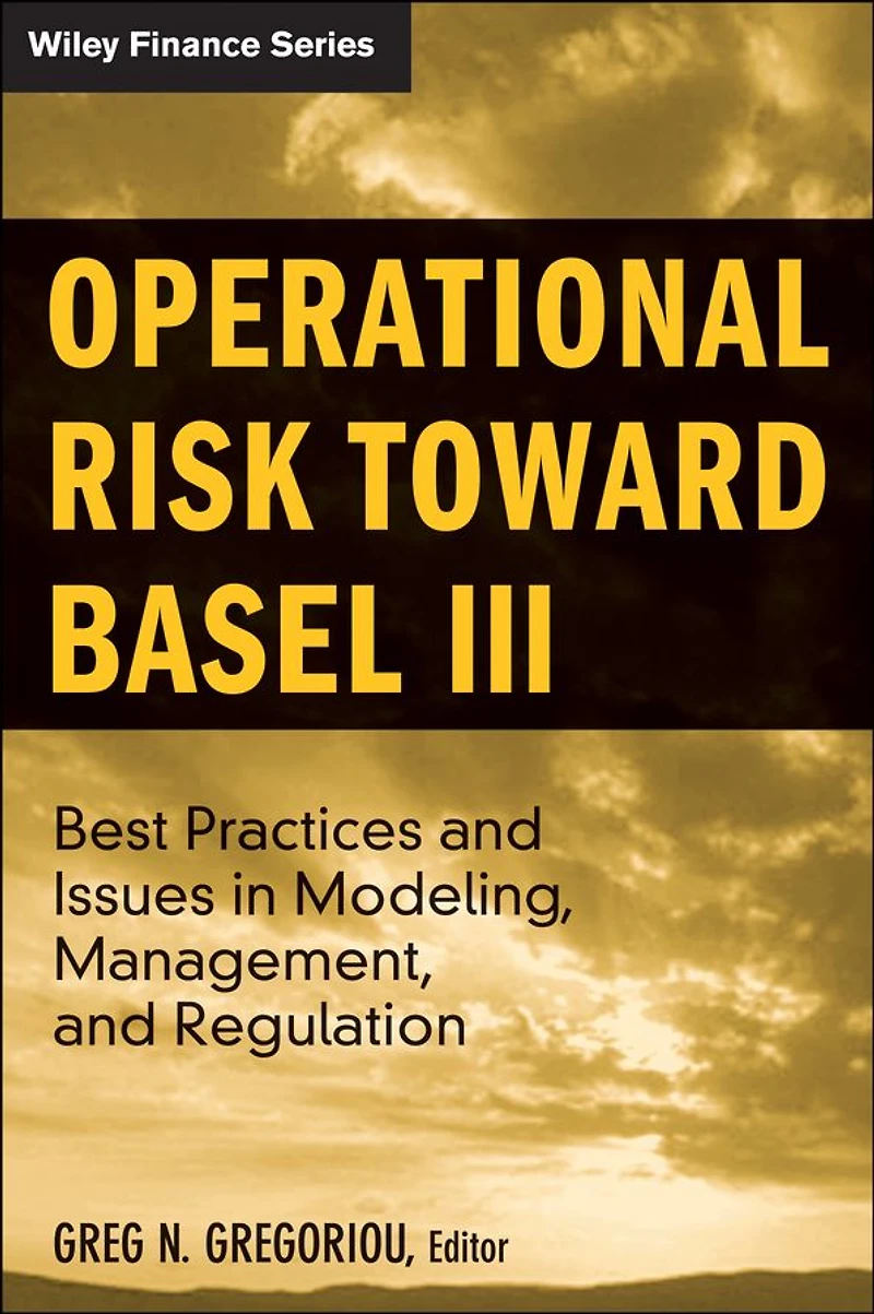 Operational Risk Toward Basel III: Best Practices and Issues Modeling, Management, Regulation