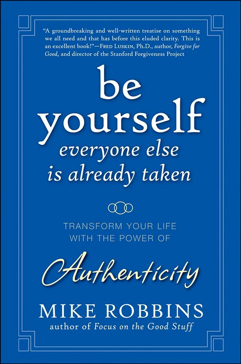 Be Yourself, Everyone Else is Already Taken: Transform Your Life With the Power of Authenticity