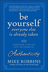 Be Yourself, Everyone Else is Already Taken: Transform Your Life With the Power of Authenticity
