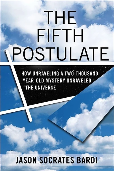 the Fifth Postulate: How Unraveling A Two Thousand Year Old Mystery Unraveled Universe