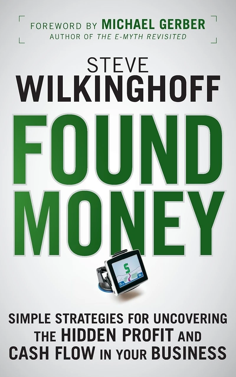 Found Money: Simple Strategies for Uncovering the Hidden Profit and Cash Flow Your Business
