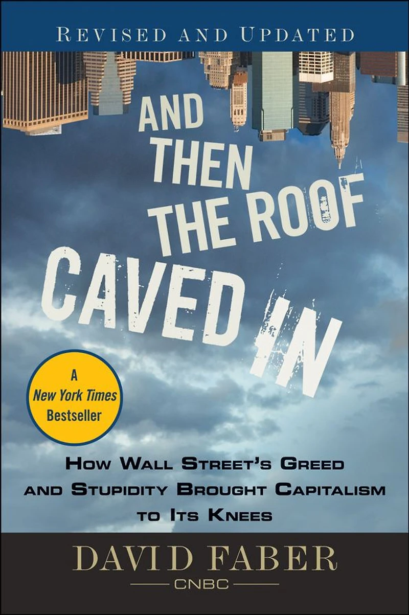 and Then the Roof Caved In: How Wall Street's Greed Stupidity Brought Capitalism to Its Knees